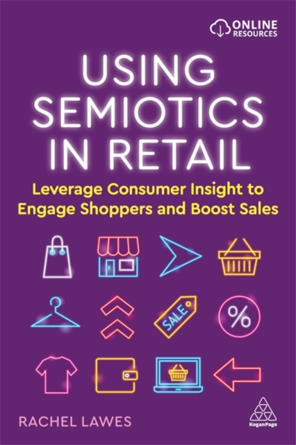 Using Semiotics in Retail : Leverage Consumer Insight to Engage Shoppers and Boost Sales - 9781398603820