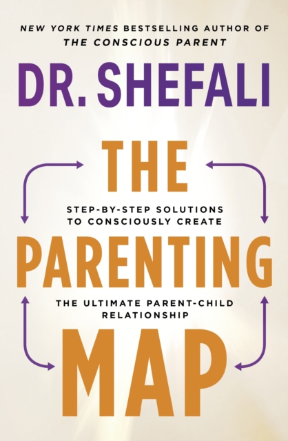 The Parenting Map : Step-by-Step Solutions to Consciously Create the Ultimate Parent-Child Relationship - 9781399719087