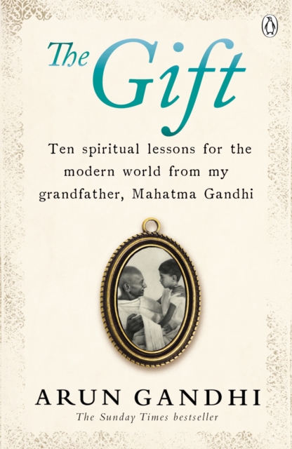 The Gift : Ten spiritual lessons for the modern world from my Grandfather, Mahatma Gandhi - 9781405931090