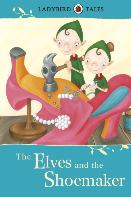 Ladybird Tales: The Elves and the Shoemaker - 9781409314288