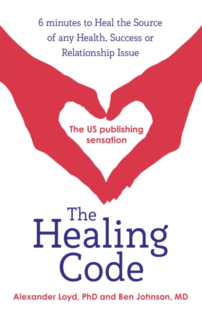 The Healing Code : 6 minutes to heal the source of your health, success or relationship issue - 9781444727722