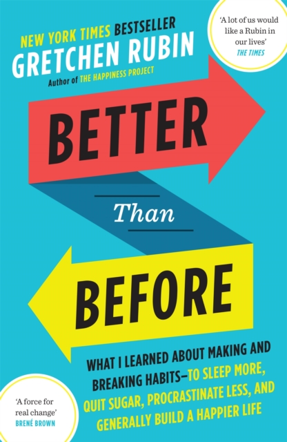 Better Than Before : What I Learned About Making and Breaking Habits — to Sleep More, Quit Sugar, Procrastinate Less, and Generally Build a Happier Life - 9781444769012