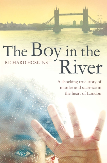 The Boy in the River : A shocking true story of ritual murder and sacrifice in the heart of London - 9781447207900