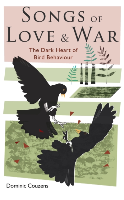 Songs of Love and War : The Dark Heart of Bird Behaviour - 9781472909916