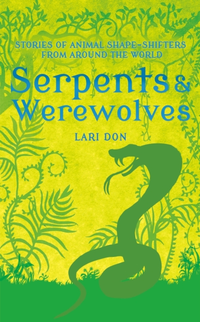 Serpents and Werewolves : Tales of Animal Shape-shifters from Around the World - 9781472916341