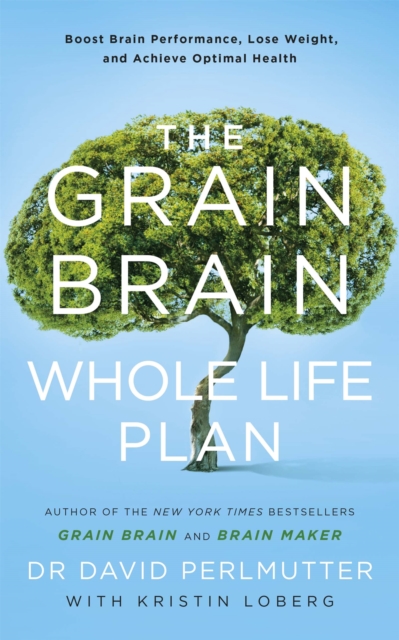 The Grain Brain Whole Life Plan : Boost Brain Performance, Lose Weight, and Achieve Optimal Health - 9781473647794