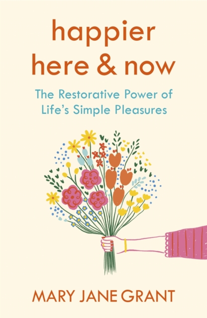 Happier Here and Now : The restorative power of life's simple pleasures - 9781473699663