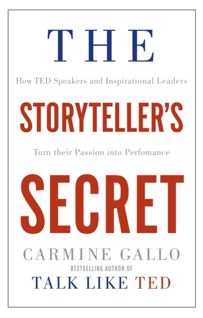 The Storyteller's Secret : How TED Speakers and Inspirational Leaders Turn Their Passion into Performance - 9781509814756