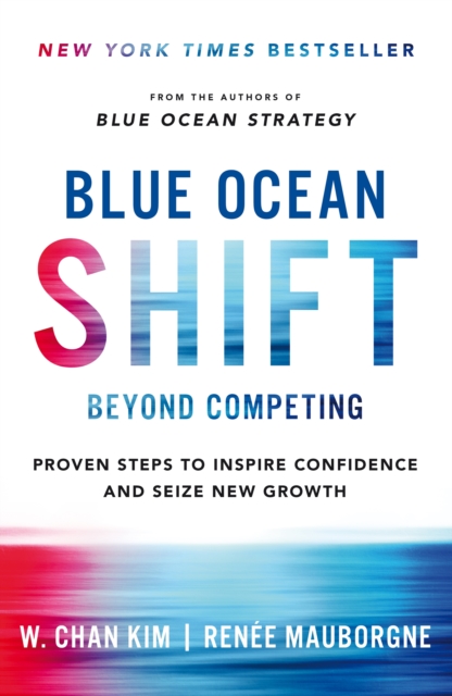 Blue Ocean Shift : Beyond Competing - Proven Steps to Inspire Confidence and Seize New Growth - 9781509832163