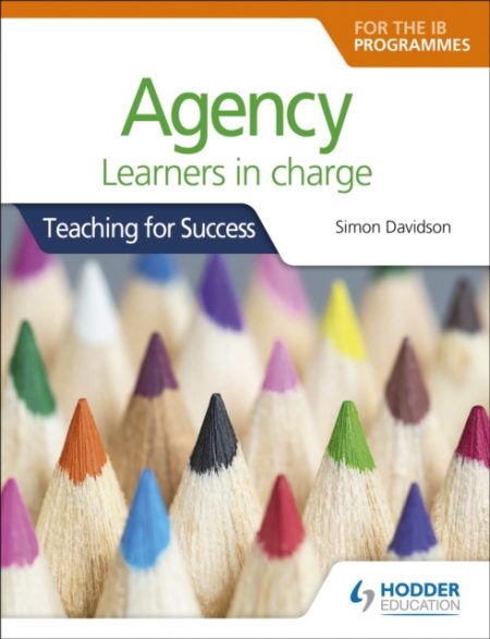 Agency for the IB Programmes : For PYP, MYP, DP & CP: Learners in charge (Teaching for Success) - 9781510481121