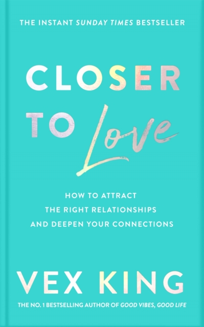 Closer to Love : How to Attract the Right Relationships and Deepen Your Connections - 9781529087857