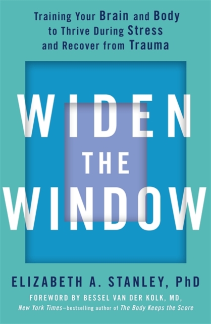Widen the Window : Training your brain and body to thrive during stress and recover from trauma - 9781529352788