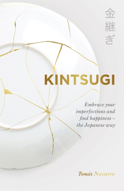 Kintsugi : Embrace your imperfections and find happiness - the Japanese way - 9781529366839