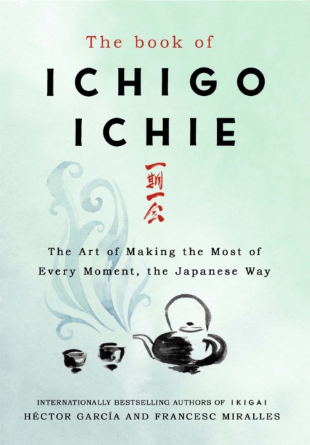 The Book of Ichigo Ichie : The Art of Making the Most of Every Moment, the Japanese Way - 9781529401295