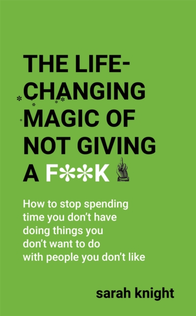 The Life-Changing Magic of Not Giving a F**k : The bestselling book everyone is talking about - 9781529403244