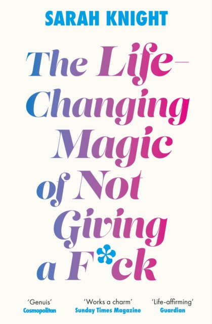 The Life-Changing Magic of Not Giving a F**k : The bestselling book everyone is talking about - 9781529429022