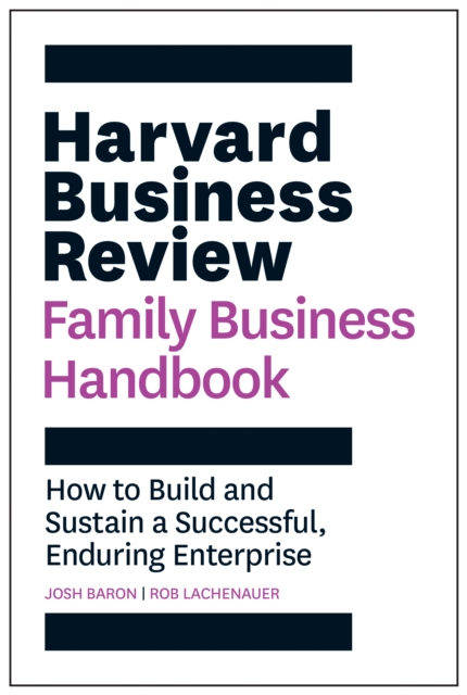 Harvard Business Review Family Business Handbook : How to Build and Sustain a Successful, Enduring Enterprise - 9781633699045