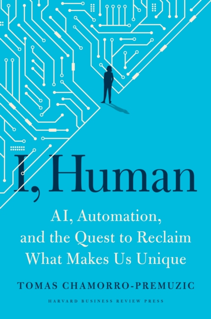 I, Human : AI, Automation, and the Quest to Reclaim What Makes Us Unique - 9781647820558
