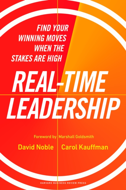 Real-Time Leadership : Find Your Winning Moves When the Stakes Are High - 9781647823931