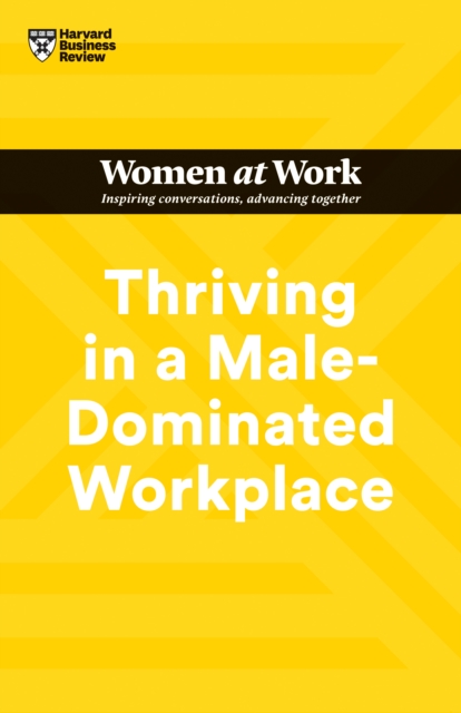 Thriving in a Male-Dominated Workplace (HBR Women at Work Series) - 9781647824617