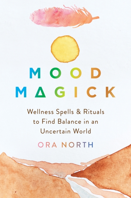 Mood Magick : Wellness Spells and Rituals to Find Balance in an Uncertain World - 9781684038909