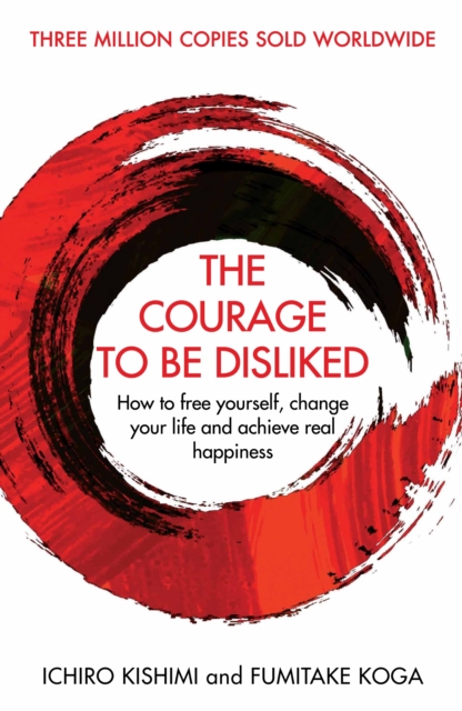 The Courage To Be Disliked : How to free yourself, change your life and achieve real happiness - 9781760630720