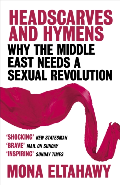 Headscarves and Hymens : Why the Middle East Needs a Sexual Revolution - 9781780228877