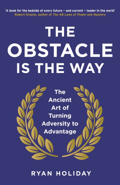 The Obstacle is the Way : The Ancient Art of Turning Adversity to Advantage - 9781781251492