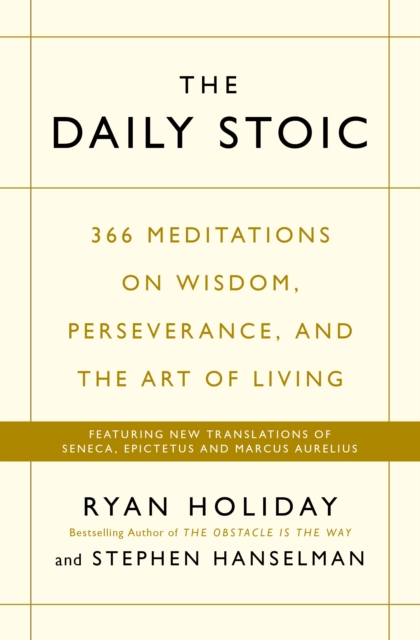 The Daily Stoic : 366 Meditations on Wisdom, Perseverance, and the Art of Living: Featuring new translations of Seneca, Epictetus, and Marcus Aurelius - 9781781257654
