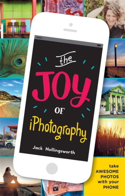 The Joy of iPhotography : Smart pictures from your smart phone - 9781781573563