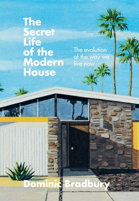 The Secret Life of the Modern House : The Evolution of the Way We Live Now - 9781781577615