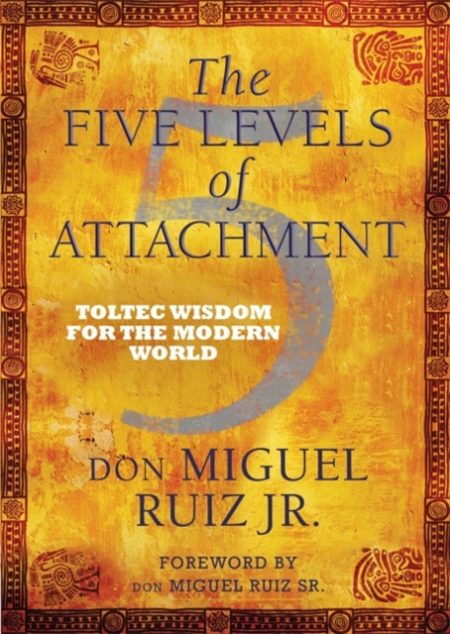 The Five Levels of Attachment : Toltec Wisdom for the Modern World - 9781781801680