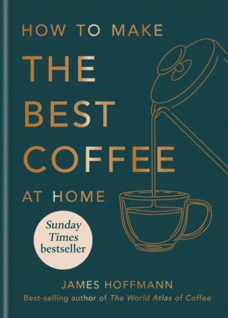 How to make the best coffee at home - 9781784727246