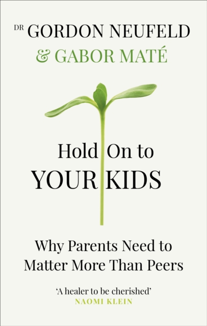 Hold on to Your Kids : Why Parents Need to Matter More Than Peers - 9781785042195