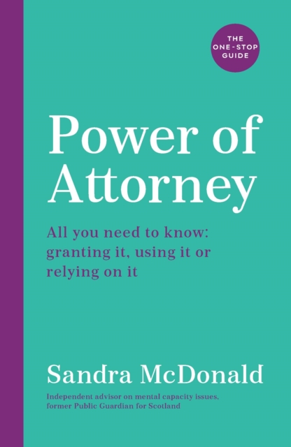 Power of Attorney: The One-Stop Guide : All you need to know: granting it, using it or relying on it - 9781788164634