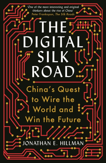 The Digital Silk Road : China's Quest to Wire the World and Win the Future - 9781788166867
