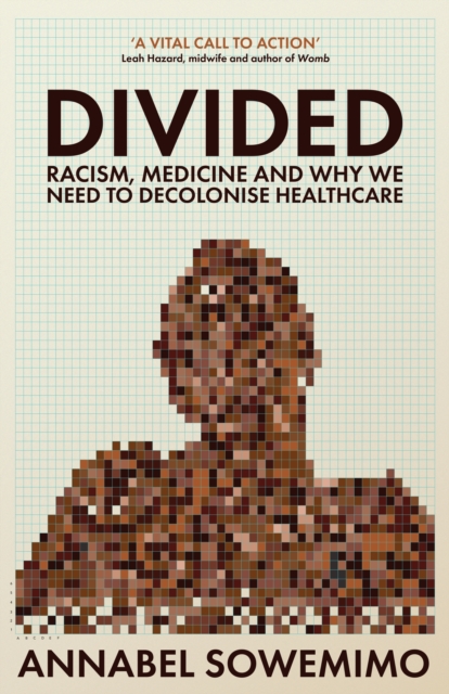 Divided : Racism, Medicine and Why We Need to Decolonise Healthcare - 9781788169202