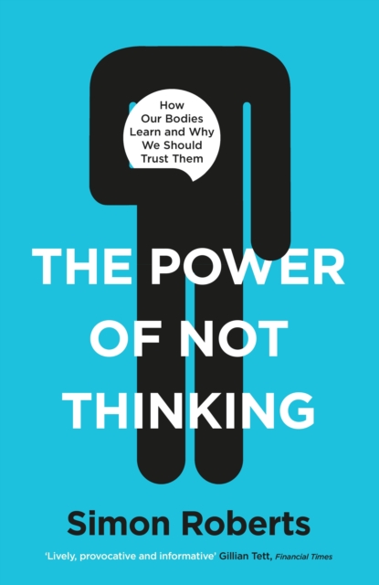 The Power of Not Thinking : Why We Should Stop Thinking and Start Trusting Our Bodies - 9781788703048