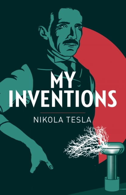 My Inventions : The Autobiography of Nikola Tesla - 9781789500783