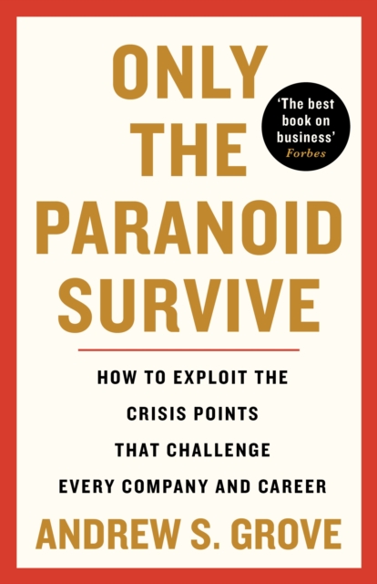 Only the Paranoid Survive : How to Exploit the Crisis Points that Challenge Every Company and Career - 9781800810624