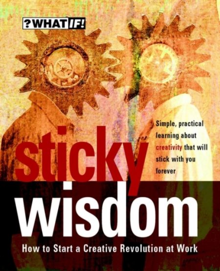 Sticky Wisdom : How to Start a Creative Revolution at Work - 9781841120218