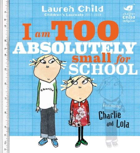 Charlie and Lola: I Am Too Absolutely Small For School - 9781846168857