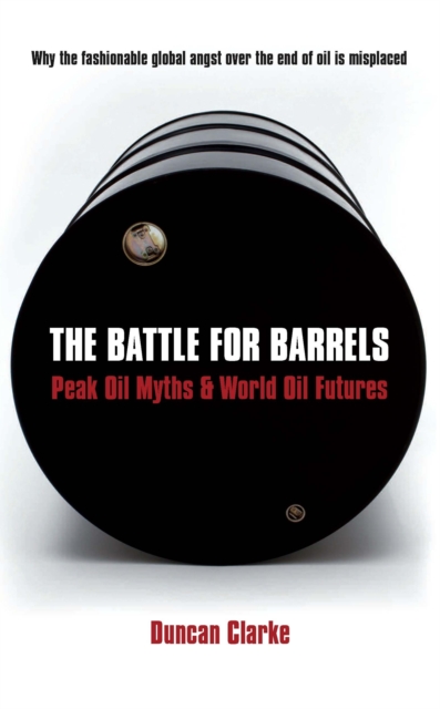 The Battle For Barrels : Peak Oil Myths and World Oil Futures - 9781846680120