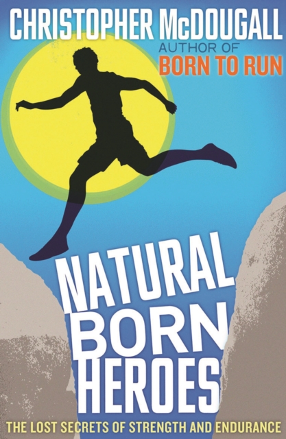 Natural Born Heroes : The Lost Secrets of Strength and Endurance - 9781846684579