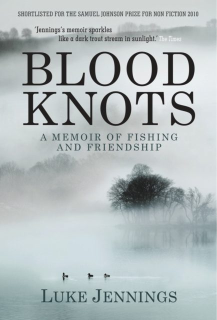 Blood Knots : Of Fathers, Friendship and Fishing - 9781848871335