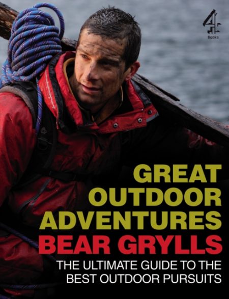 Bear Grylls Great Outdoor Adventures : An Extreme Guide to the Best Outdoor Pursuits - 9781905026524
