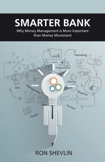 Smarter Bank : Why Money Management Is More Important Than Money Movement to Banks and Credit Unions - 9781907720826