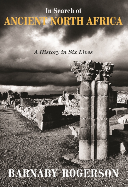 In Search of Ancient North Africa : A History in Six Lives - 9781909961548