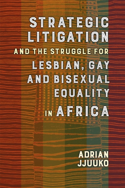 Strategic Litigation And The Struggles Of Lesbian, Gay And Bisexual Persons In Africa - 9781988832555